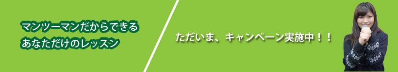 マンツーマンだからできるあなただけのレッスン【キャンペーン実施中】